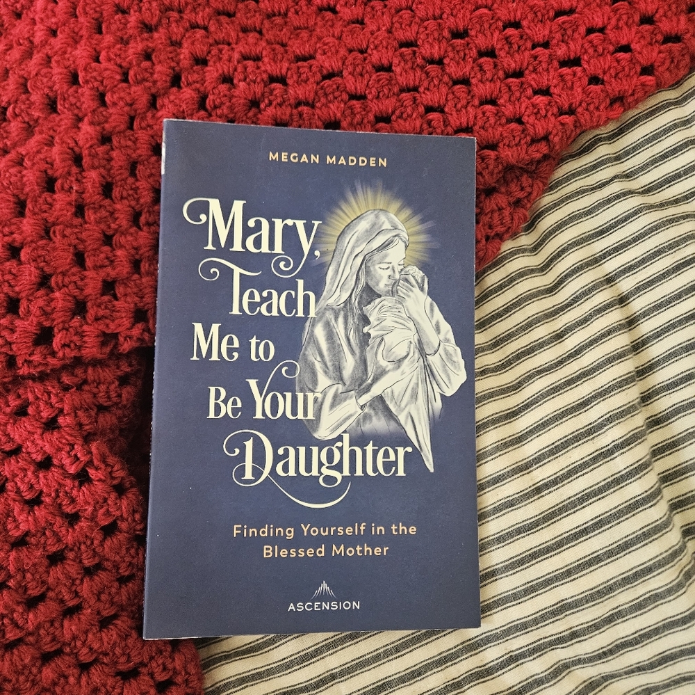 Mary Teach Me to Be Your Daughter By Megan Madden